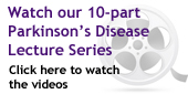 Click here to watch our 10-part video series on Parkinson's Disease